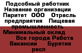 Подсобный работник › Название организации ­ Паритет, ООО › Отрасль предприятия ­ Пищевая промышленность › Минимальный оклад ­ 26 000 - Все города Работа » Вакансии   . Бурятия респ.